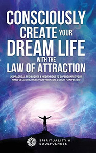 Consciously Create Your Dream Life With The Law Of Attraction: 25 Practical Techniques & Meditations To Supercharge Your Manifestations, Raise Your ... Manifesting (Law Of Attraction Made Fun) Consciously Create Your Dream Life With The Law Of Attraction: 25 Practical Techniques & Meditations To Supercharge Your Manifestations, Raise Your ... Manifesting (Law Of Attraction Made Fun)