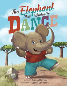The Elephant That Wanted To Dance: An Inspirational Children's Picture Book About Being Brave And Following Your Dreams