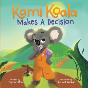 Kami Koala Makes A Decision: A Decision Making Book For Kids Ages 4-8 Kami Koala Makes A Decision: A Decision Making Book For Kids Ages 4-8