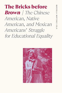 The Bricks Before Brown: The Chinese American, Native American, And Mexican Americans' Struggle For Educational Equality (Sociology Of Race And Ethnicity)