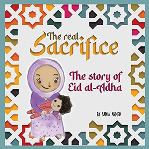 The Real Sacrifice: The Story Of Eid Al-Adha The Real Sacrifice: The Story Of Eid Al-Adha