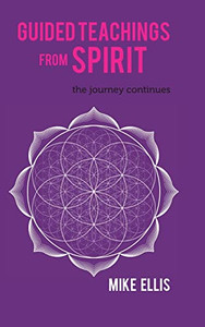 Guided Teachings From Spirit: The Journey Continues Guided Teachings From Spirit: The Journey Continues