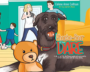 Phoebe-Bear If You Dare: A Tale Of An Irish Wolfhound Puppy With Personality And Her Adventures With Her Crazy Family Phoebe-Bear If You Dare: A Tale Of An Irish Wolfhound Puppy With Personality And Her Adventures With Her Crazy Family
