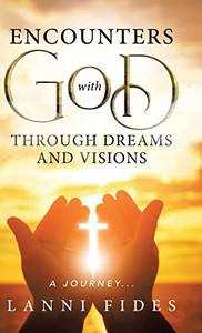 Encounters With God Through Dreams And Visions: A Journey...