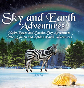 Sky And Earth Adventures: Molly, Roger And Sarah's Sky Adventures Peter, Simon And Zelda's Earth Adventures Sky And Earth Adventures: Molly, Roger And Sarah's Sky Adventures Peter, Simon And Zelda's Earth Adventures