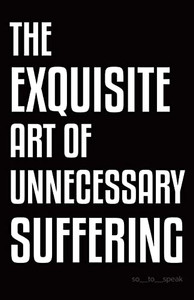 The Exquisite Art Of Unnecessary Suffering The Exquisite Art Of Unnecessary Suffering