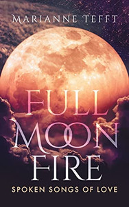 Full Moon Fire: Spoken Songs Of Love Full Moon Fire: Spoken Songs Of Love