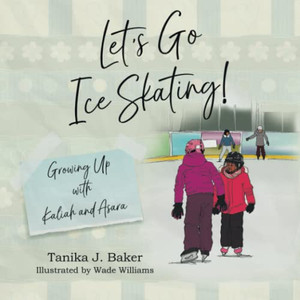 Let's Go Ice Skating!: Growing Up With Kaliah And Asara Let's Go Ice Skating!: Growing Up With Kaliah And Asara