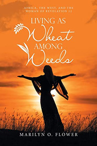 Living As Wheat Among Weeds: Africa, The West, And The Woman Of Revelation 12 Living As Wheat Among Weeds: Africa, The West, And The Woman Of Revelation 12