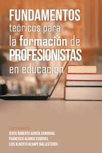 Fundamentos Teóricos Para La Formación De Profesionistas En Educación (Spanish Edition) Fundamentos Teóricos Para La Formación De Profesionistas En Educación (Spanish Edition)