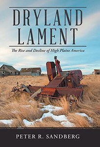 Dryland Lament: The Rise And Decline Of High Plains America Dryland Lament: The Rise And Decline Of High Plains America