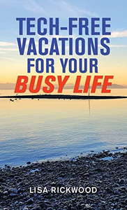Tech-Free Vacations For Your Busy Life Tech-Free Vacations For Your Busy Life