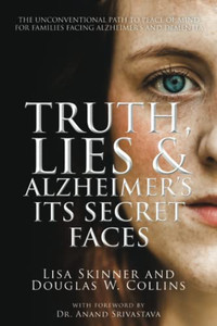 Truth, Lies & Alzheimer's: Its Secret Faces Truth, Lies & Alzheimer's: Its Secret Faces