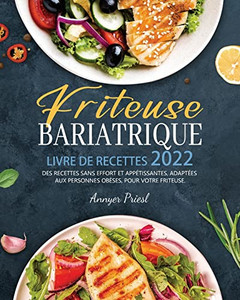Friteuse Bariatrique Livre De Recettes 2022: Des Recettes Sans Effort Et Appétissantes, Adaptées Aux Personnes Obèses, Pour Votre Friteuse. (French Edition)