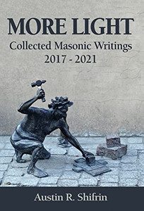 More Light: Collected Masonic Writings 2017 - 2021 More Light: Collected Masonic Writings 2017 - 2021