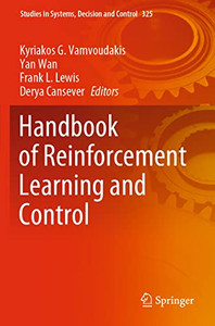 Handbook Of Reinforcement Learning And Control (Studies In Systems, Decision And Control, 325) Handbook Of Reinforcement Learning And Control (Studies In Systems, Decision And Control, 325)