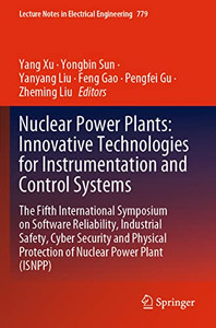 Nuclear Power Plants: Innovative Technologies For Instrumentation And Control Systems: The Fifth International Symposium On Software Reliability, ... Notes In Electrical Engineering, 779)