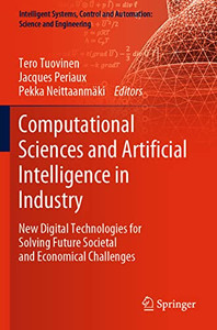 Computational Sciences And Artificial Intelligence In Industry: New Digital Technologies For Solving Future Societal And Economical Challenges ... And Automation: Science And Engineering, 76)