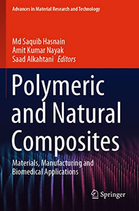 Polymeric And Natural Composites: Materials, Manufacturing And Biomedical Applications (Advances In Material Research And Technology) Polymeric And Natural Composites: Materials, Manufacturing And Biomedical Applications (Advances In Material Research And Technology)