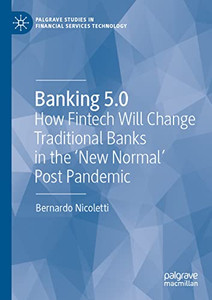 Banking 5.0: How Fintech Will Change Traditional Banks In The 'New Normal' Post Pandemic (Palgrave Studies In Financial Services Technology)