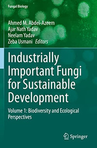 Industrially Important Fungi For Sustainable Development: Volume 1: Biodiversity And Ecological Perspectives (Fungal Biology) Industrially Important Fungi For Sustainable Development: Volume 1: Biodiversity And Ecological Perspectives (Fungal Biology)