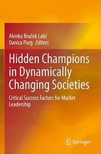 Hidden Champions In Dynamically Changing Societies: Critical Success Factors For Market Leadership Hidden Champions In Dynamically Changing Societies: Critical Success Factors For Market Leadership