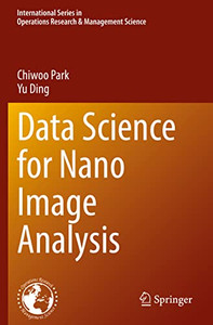 Data Science For Nano Image Analysis (International Series In Operations Research & Management Science, 308) Data Science For Nano Image Analysis (International Series In Operations Research & Management Science, 308)