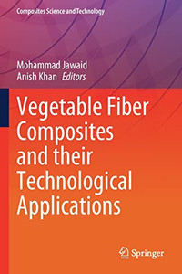 Vegetable Fiber Composites And Their Technological Applications (Composites Science And Technology) Vegetable Fiber Composites And Their Technological Applications (Composites Science And Technology)