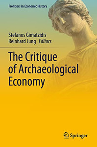 The Critique Of Archaeological Economy (Frontiers In Economic History) The Critique Of Archaeological Economy (Frontiers In Economic History)