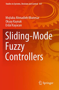 Sliding-Mode Fuzzy Controllers (Studies In Systems, Decision And Control, 357) Sliding-Mode Fuzzy Controllers (Studies In Systems, Decision And Control, 357)