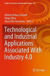 Technological And Industrial Applications Associated With Industry 4.0 (Studies In Systems, Decision And Control, 347) Technological And Industrial Applications Associated With Industry 4.0 (Studies In Systems, Decision And Control, 347)