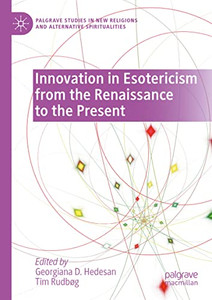 Innovation In Esotericism From The Renaissance To The Present (Palgrave Studies In New Religions And Alternative Spiritualities) Innovation In Esotericism From The Renaissance To The Present (Palgrave Studies In New Religions And Alternative Spiritualities)