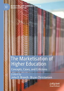 The Marketisation Of Higher Education: Concepts, Cases, And Criticisms (Marketing And Communication In Higher Education) The Marketisation Of Higher Education: Concepts, Cases, And Criticisms (Marketing And Communication In Higher Education)