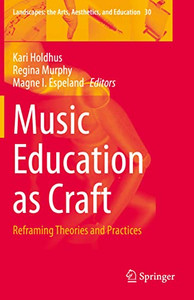 Music Education As Craft: Reframing Theories And Practices (Landscapes: The Arts, Aesthetics, And Education, 30) Music Education As Craft: Reframing Theories And Practices (Landscapes: The Arts, Aesthetics, And Education, 30)