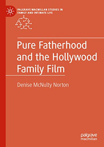 Pure Fatherhood And The Hollywood Family Film (Palgrave Macmillan Studies In Family And Intimate Life) Pure Fatherhood And The Hollywood Family Film (Palgrave Macmillan Studies In Family And Intimate Life)