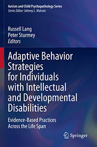 Adaptive Behavior Strategies For Individuals With Intellectual And Developmental Disabilities: Evidence-Based Practices Across The Life Span (Autism And Child Psychopathology Series) Adaptive Behavior Strategies For Individuals With Intellectual And Developmental Disabilities: Evidence-Based Practices Across The Life Span (Autism And Child Psychopathology Series)