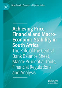 Achieving Price, Financial And Macro-Economic Stability In South Africa: The Role Of The Central Bank Balance Sheet, Macro-Prudential Tools, Financial Regulations And Analysis Achieving Price, Financial And Macro-Economic Stability In South Africa: The Role Of The Central Bank Balance Sheet, Macro-Prudential Tools, Financial Regulations And Analysis