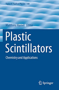 Plastic Scintillators: Chemistry And Applications (Topics In Applied Physics, 140) Plastic Scintillators: Chemistry And Applications (Topics In Applied Physics, 140)