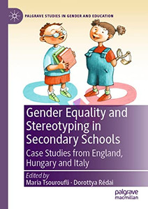 Gender Equality And Stereotyping In Secondary Schools: Case Studies From England, Hungary And Italy (Palgrave Studies In Gender And Education) Gender Equality And Stereotyping In Secondary Schools: Case Studies From England, Hungary And Italy (Palgrave Studies In Gender And Education)