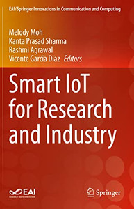 Smart Iot For Research And Industry (Eai/Springer Innovations In Communication And Computing) Smart Iot For Research And Industry (Eai/Springer Innovations In Communication And Computing)