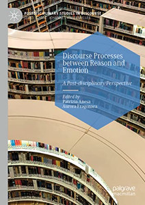 Discourse Processes Between Reason And Emotion: A Post-Disciplinary Perspective (Postdisciplinary Studies In Discourse) Discourse Processes Between Reason And Emotion: A Post-Disciplinary Perspective (Postdisciplinary Studies In Discourse)