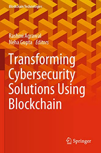 Transforming Cybersecurity Solutions Using Blockchain (Blockchain Technologies) Transforming Cybersecurity Solutions Using Blockchain (Blockchain Technologies)