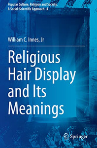 Religious Hair Display And Its Meanings (Popular Culture, Religion And Society. A Social-Scientific Approach, 4) Religious Hair Display And Its Meanings (Popular Culture, Religion And Society. A Social-Scientific Approach, 4)