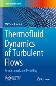 Thermofluid Dynamics Of Turbulent Flows: Fundamentals And Modelling (Unipa Springer Series) Thermofluid Dynamics Of Turbulent Flows: Fundamentals And Modelling (Unipa Springer Series)