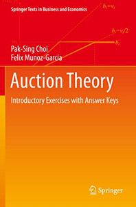 Auction Theory: Introductory Exercises With Answer Keys (Springer Texts In Business And Economics) Auction Theory: Introductory Exercises With Answer Keys (Springer Texts In Business And Economics)