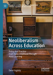 Neoliberalism Across Education: Policy And Practice From Early Childhood Through Adult Learning (Palgrave Studies On Global Policy And Critical Futures In Education) Neoliberalism Across Education: Policy And Practice From Early Childhood Through Adult Learning (Palgrave Studies On Global Policy And Critical Futures In Education)
