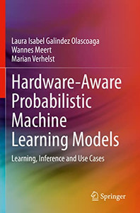 Hardware-Aware Probabilistic Machine Learning Models: Learning, Inference And Use Cases Hardware-Aware Probabilistic Machine Learning Models: Learning, Inference And Use Cases
