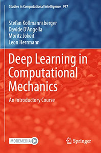 Deep Learning In Computational Mechanics: An Introductory Course (Studies In Computational Intelligence, 977) Deep Learning In Computational Mechanics: An Introductory Course (Studies In Computational Intelligence, 977)