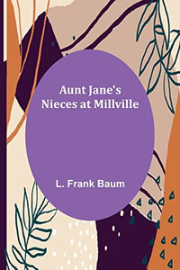 Aunt Jane's Nieces At Millville Aunt Jane's Nieces At Millville