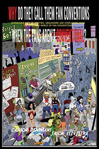 Why Do They Call Them Fan Conventions When The Fans Aren'T Conventional? Interviews With Celebrities, Organizers And Cosplayers From The Wild, Wide World Of Fan Conventions Why Do They Call Them Fan Conventions When The Fans Aren'T Conventional? Interviews With Celebrities, Organizers And Cosplayers From The Wild, Wide World Of Fan Conventions